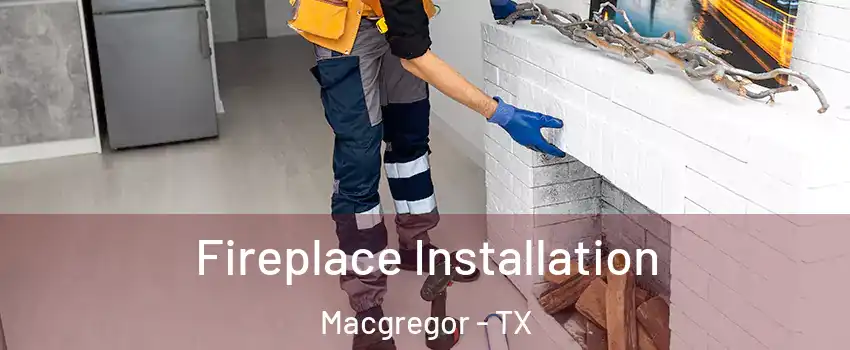Fireplace Installation Macgregor - TX