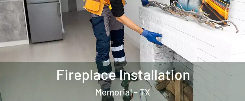 Fireplace Installation Memorial - TX