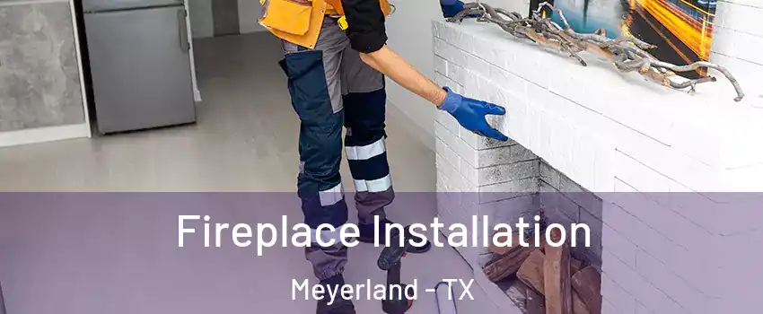 Fireplace Installation Meyerland - TX