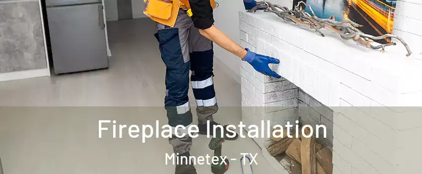 Fireplace Installation Minnetex - TX