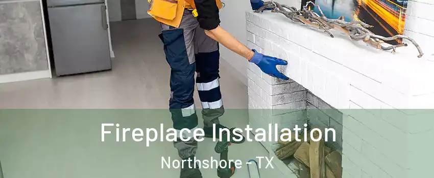 Fireplace Installation Northshore - TX