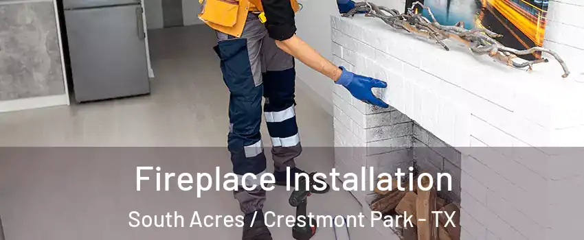 Fireplace Installation South Acres / Crestmont Park - TX