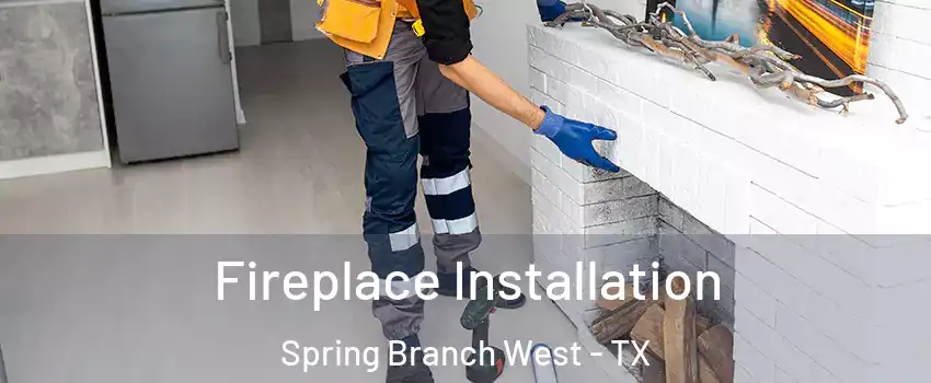 Fireplace Installation Spring Branch West - TX