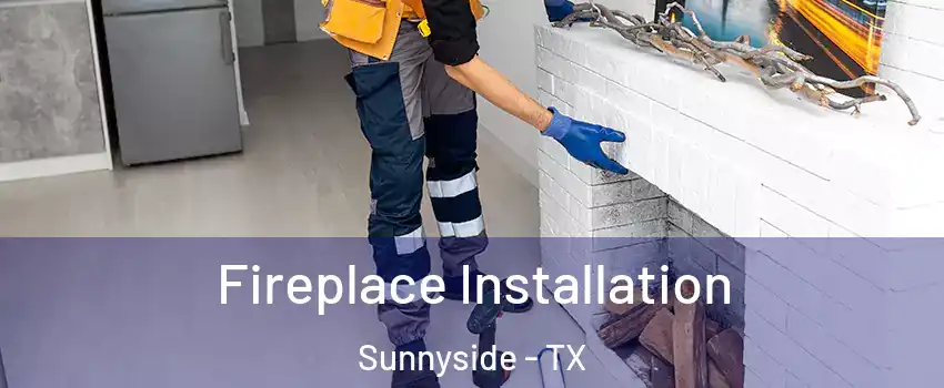 Fireplace Installation Sunnyside - TX