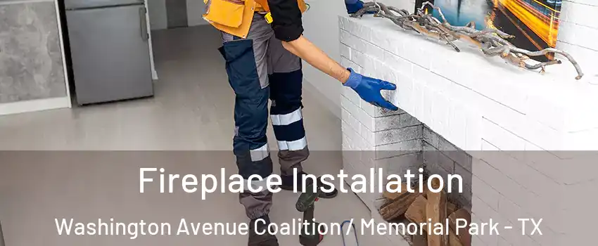 Fireplace Installation Washington Avenue Coalition / Memorial Park - TX