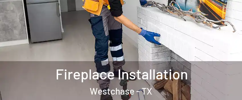 Fireplace Installation Westchase - TX