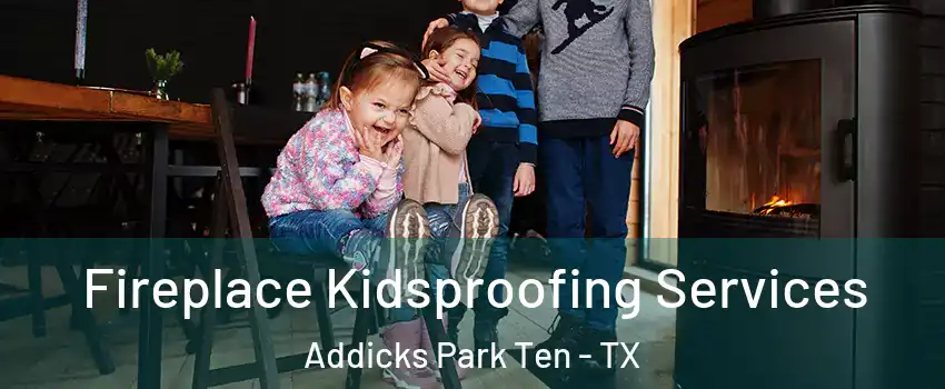 Fireplace Kidsproofing Services Addicks Park Ten - TX