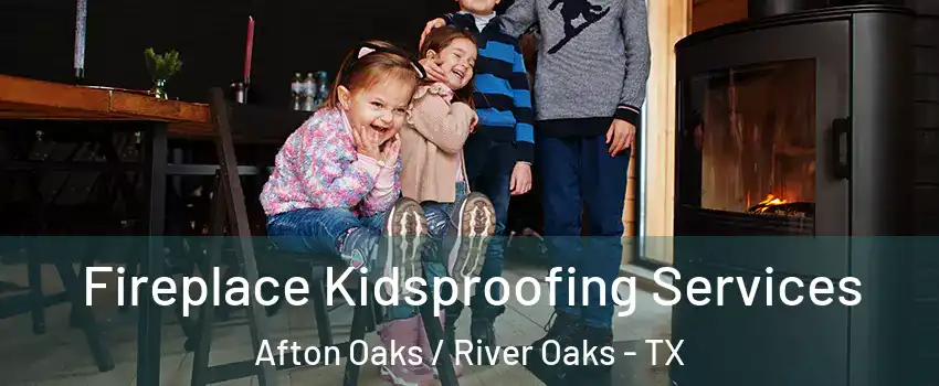 Fireplace Kidsproofing Services Afton Oaks / River Oaks - TX