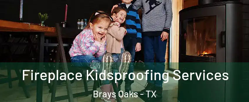 Fireplace Kidsproofing Services Brays Oaks - TX
