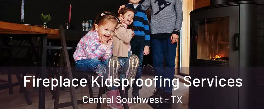 Fireplace Kidsproofing Services Central Southwest - TX
