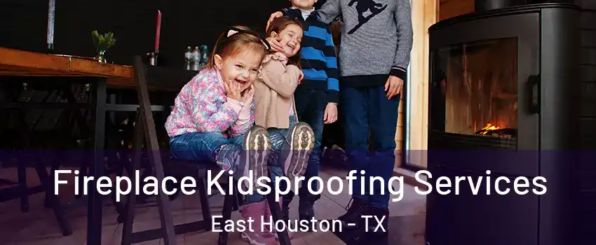 Fireplace Kidsproofing Services East Houston - TX
