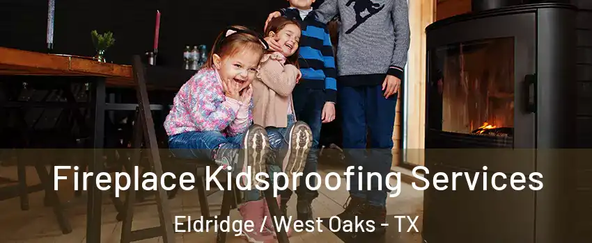 Fireplace Kidsproofing Services Eldridge / West Oaks - TX