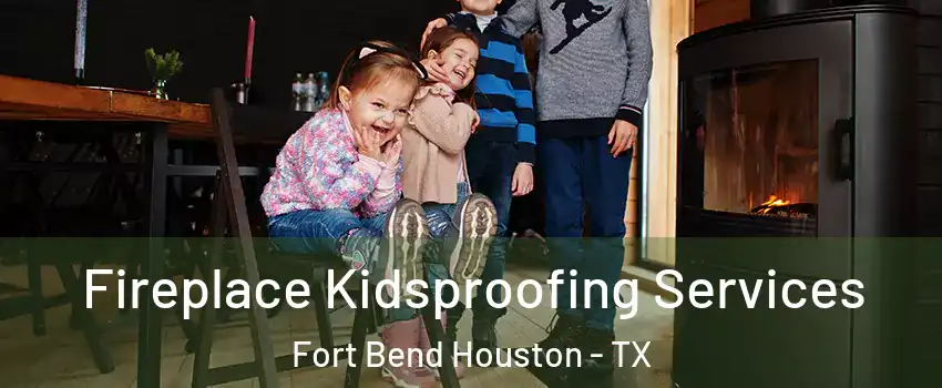 Fireplace Kidsproofing Services Fort Bend Houston - TX