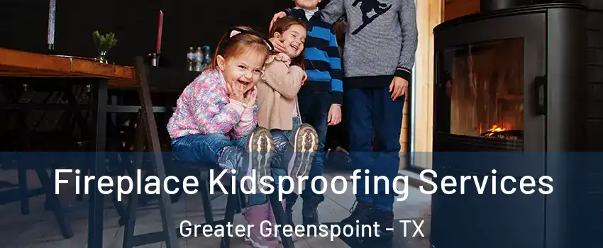 Fireplace Kidsproofing Services Greater Greenspoint - TX