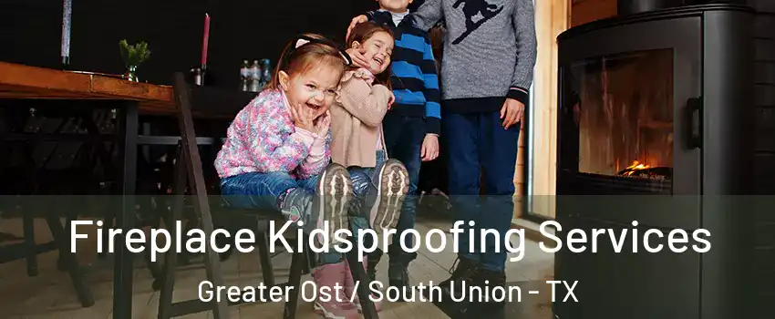 Fireplace Kidsproofing Services Greater Ost / South Union - TX