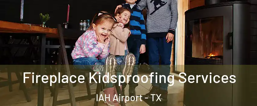 Fireplace Kidsproofing Services IAH Airport - TX