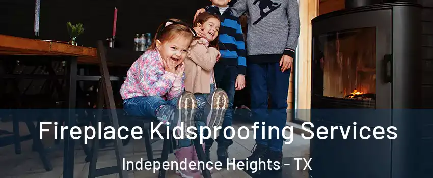 Fireplace Kidsproofing Services Independence Heights - TX