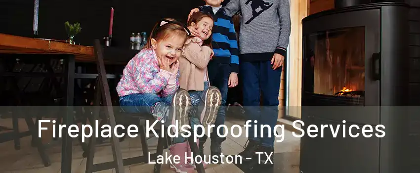 Fireplace Kidsproofing Services Lake Houston - TX