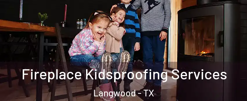 Fireplace Kidsproofing Services Langwood - TX