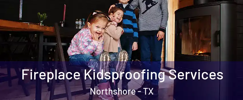 Fireplace Kidsproofing Services Northshore - TX