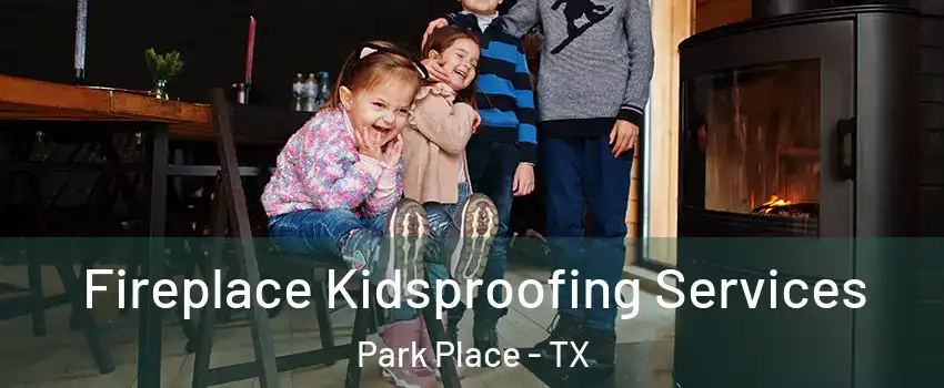 Fireplace Kidsproofing Services Park Place - TX