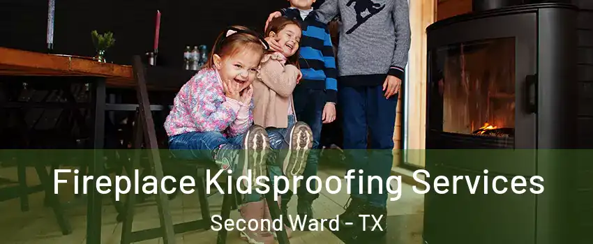 Fireplace Kidsproofing Services Second Ward - TX