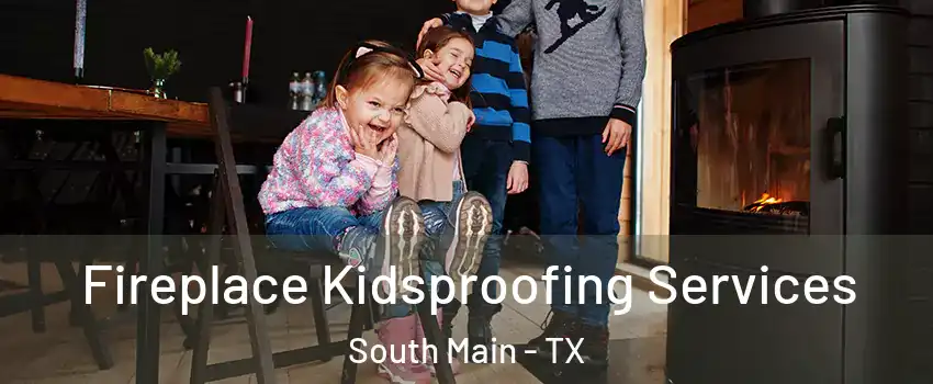 Fireplace Kidsproofing Services South Main - TX