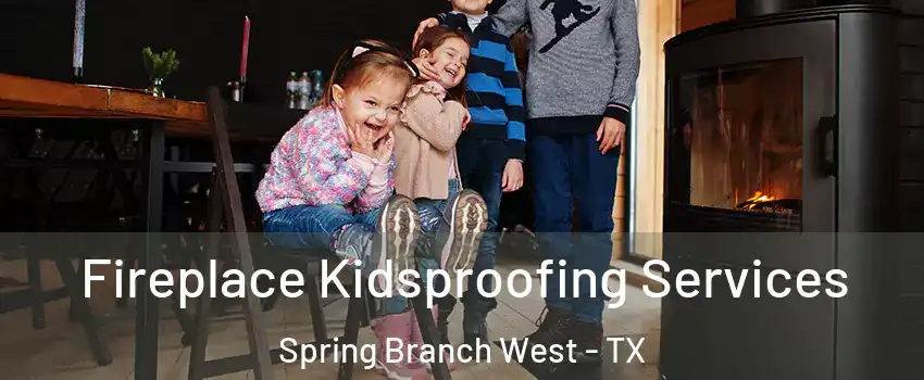 Fireplace Kidsproofing Services Spring Branch West - TX