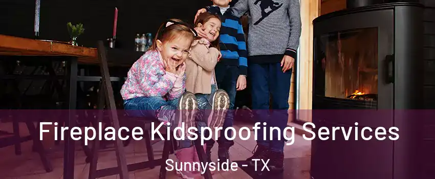 Fireplace Kidsproofing Services Sunnyside - TX