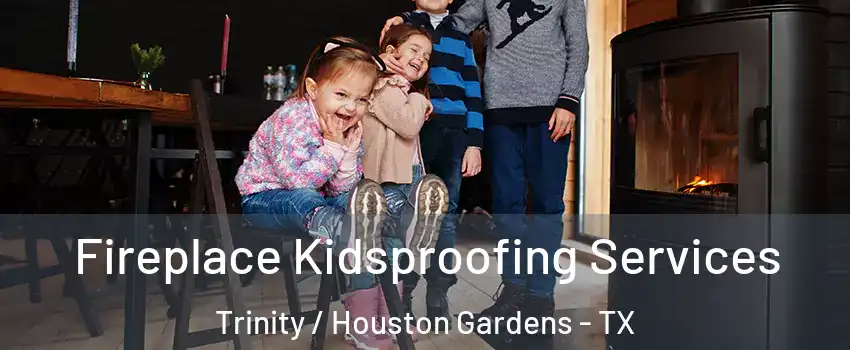Fireplace Kidsproofing Services Trinity / Houston Gardens - TX