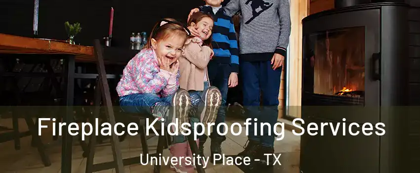 Fireplace Kidsproofing Services University Place - TX