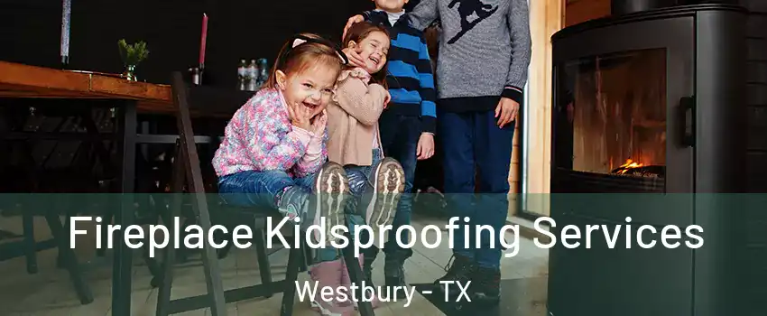 Fireplace Kidsproofing Services Westbury - TX