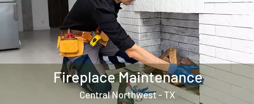 Fireplace Maintenance Central Northwest - TX