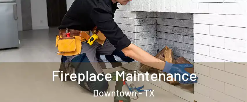 Fireplace Maintenance Downtown - TX