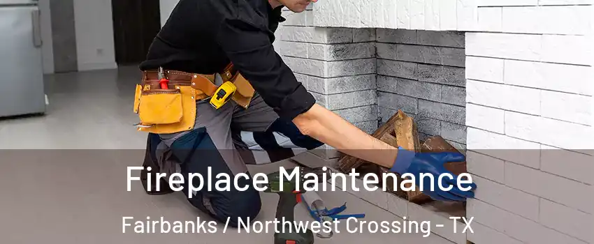 Fireplace Maintenance Fairbanks / Northwest Crossing - TX