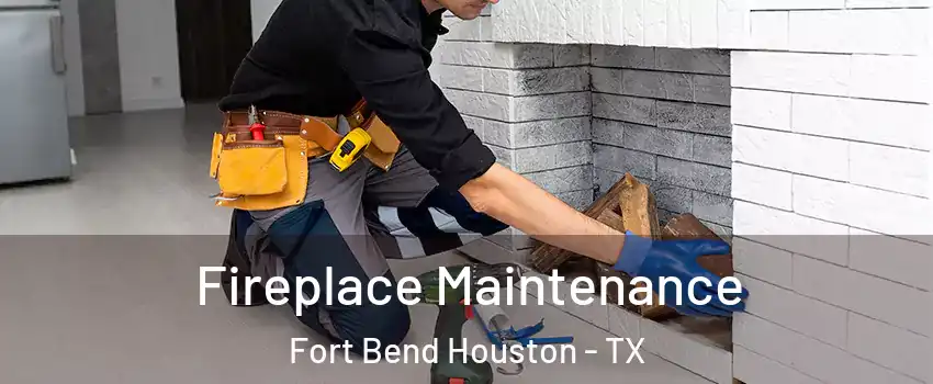 Fireplace Maintenance Fort Bend Houston - TX