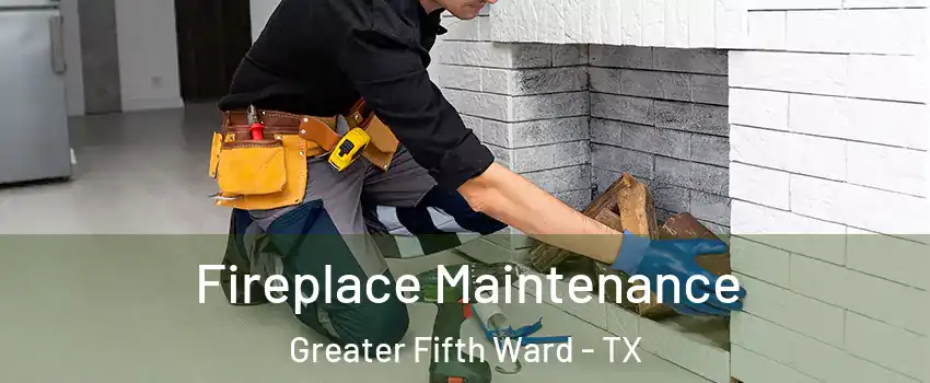 Fireplace Maintenance Greater Fifth Ward - TX