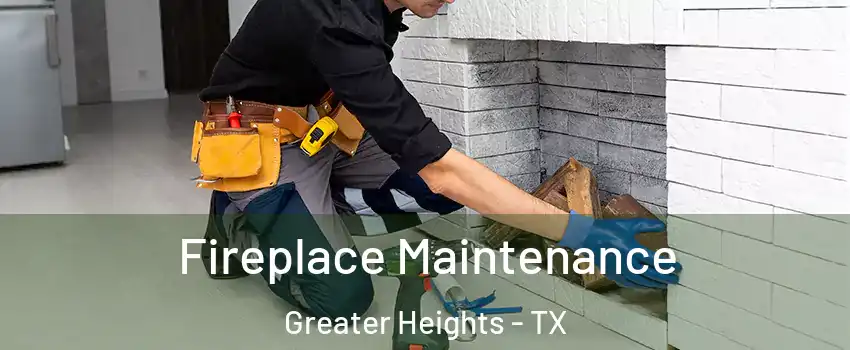 Fireplace Maintenance Greater Heights - TX
