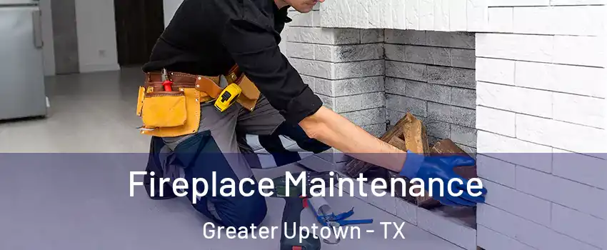 Fireplace Maintenance Greater Uptown - TX