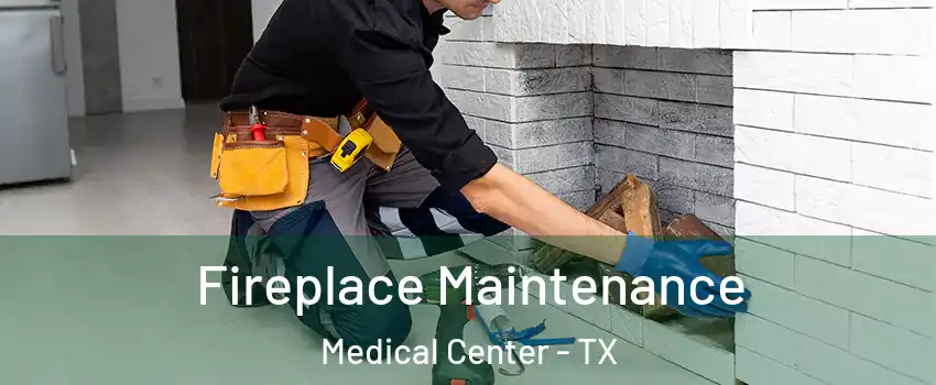 Fireplace Maintenance Medical Center - TX