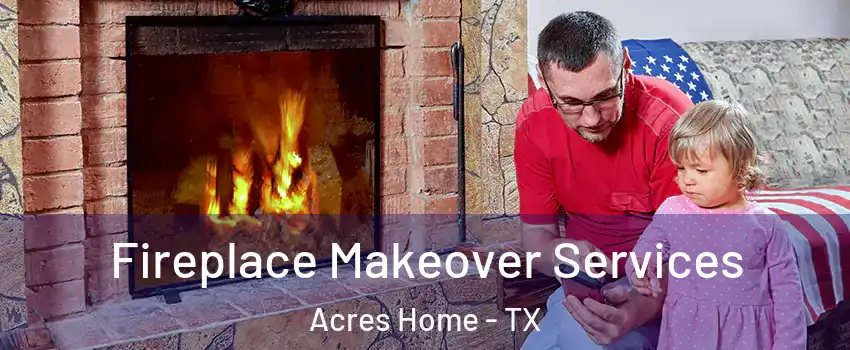 Fireplace Makeover Services Acres Home - TX