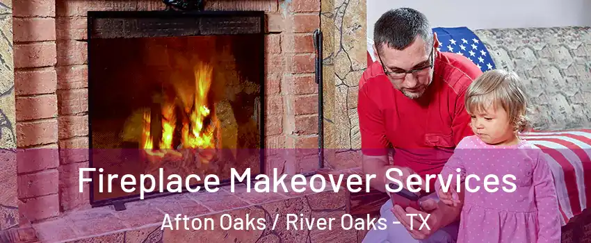 Fireplace Makeover Services Afton Oaks / River Oaks - TX