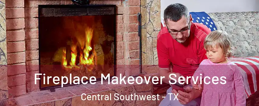 Fireplace Makeover Services Central Southwest - TX
