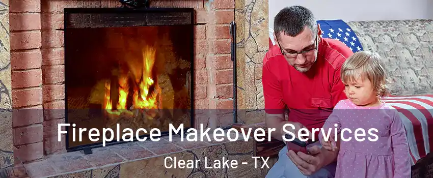 Fireplace Makeover Services Clear Lake - TX