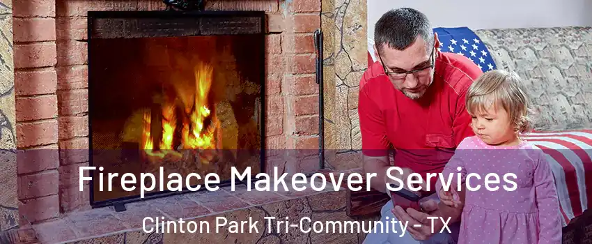 Fireplace Makeover Services Clinton Park Tri-Community - TX