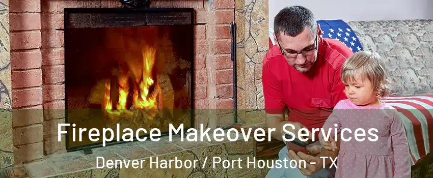 Fireplace Makeover Services Denver Harbor / Port Houston - TX