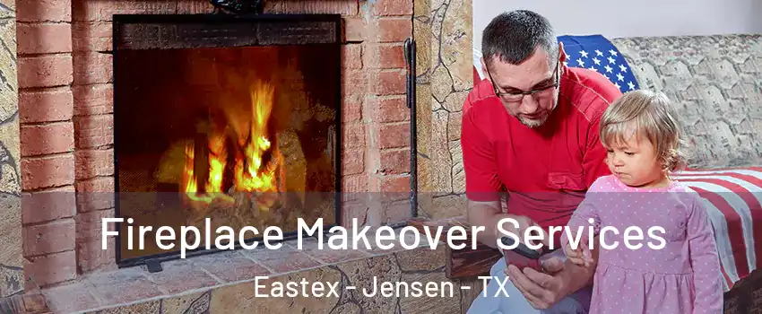 Fireplace Makeover Services Eastex - Jensen - TX