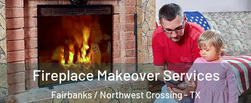 Fireplace Makeover Services Fairbanks / Northwest Crossing - TX