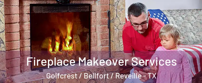 Fireplace Makeover Services Golfcrest / Bellfort / Reveille - TX