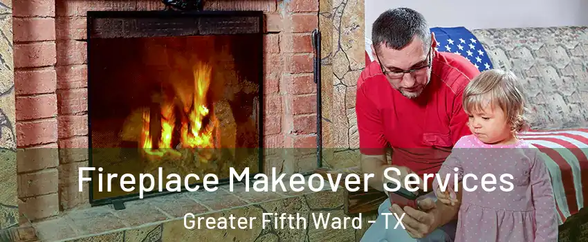 Fireplace Makeover Services Greater Fifth Ward - TX